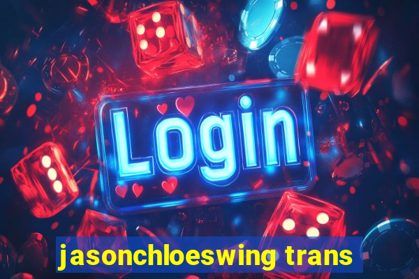 jasonchloeswing trans